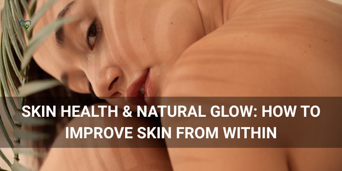 Skin Health & Natural Glow: How Nutrition, Lifestyle, and Inner Balance Transform Your Skin