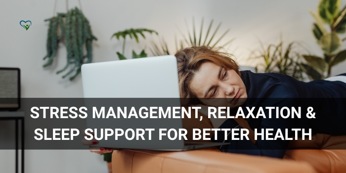 Stress Management, Relaxation & Sleep Support: How to Calm Your Mind and Restore Natural Balance