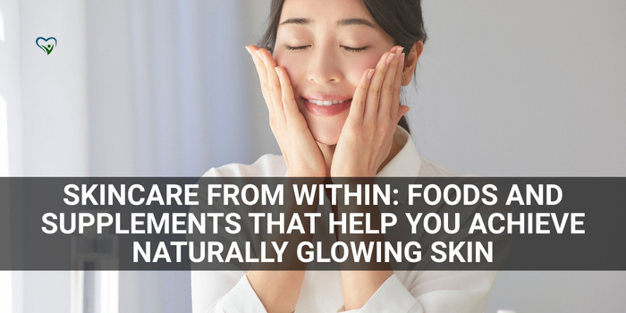 Skincare from Within: Foods and Supplements That Help You Achieve Naturally Glowing Skin
