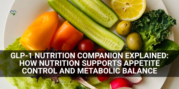 GLP-1 Nutrition Companion Explained: How Nutrition Supports Appetite Control and Metabolic Balance
