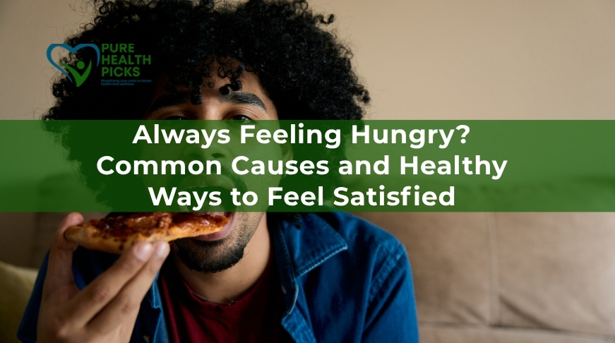 Always Feeling Hungry? Common Causes and Healthy Ways to Feel Satisfied