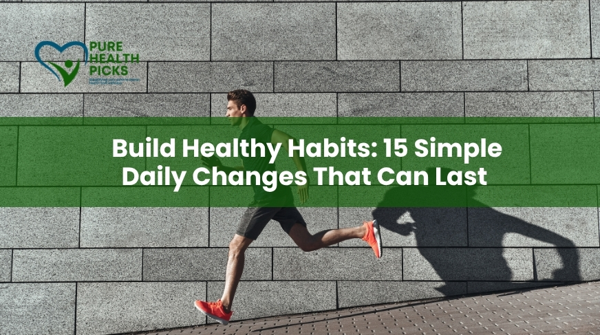 Build Healthy Habits: 15 Simple Daily Changes That Can Last