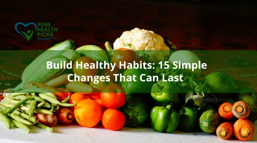 Build Healthy Habits: 15 Simple Changes That Can Last