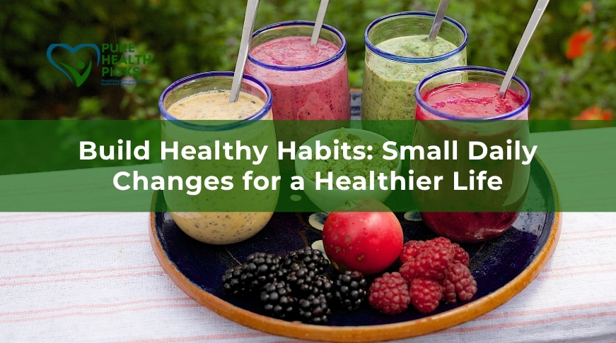 Build Healthy Habits: Small Daily Changes for a Healthier Life