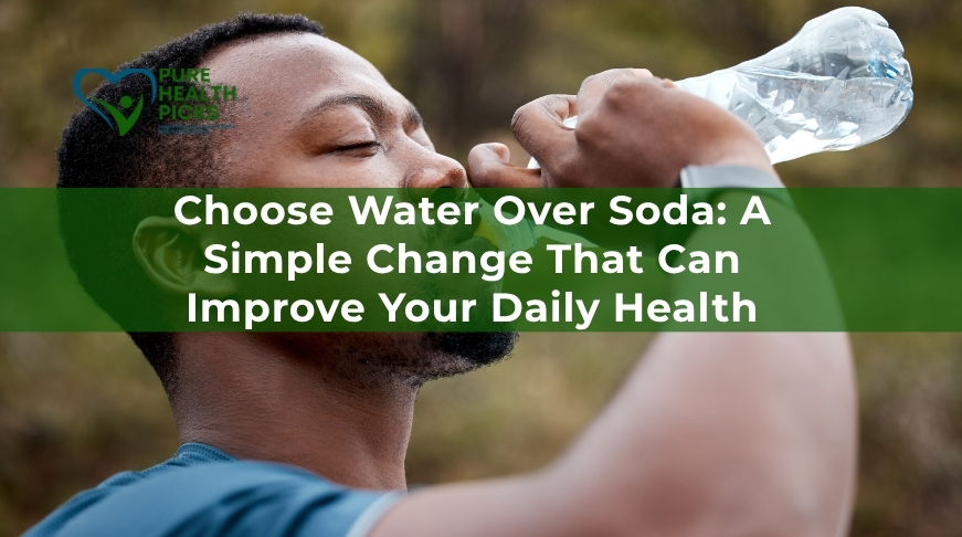 Choose Water Over Soda: A Simple Change That Can Improve Your Daily Health