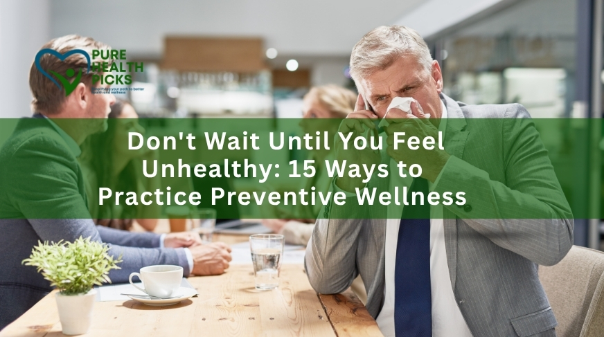Don’t Wait Until You Feel Unhealthy: 15 Ways to Practice Preventive Wellness