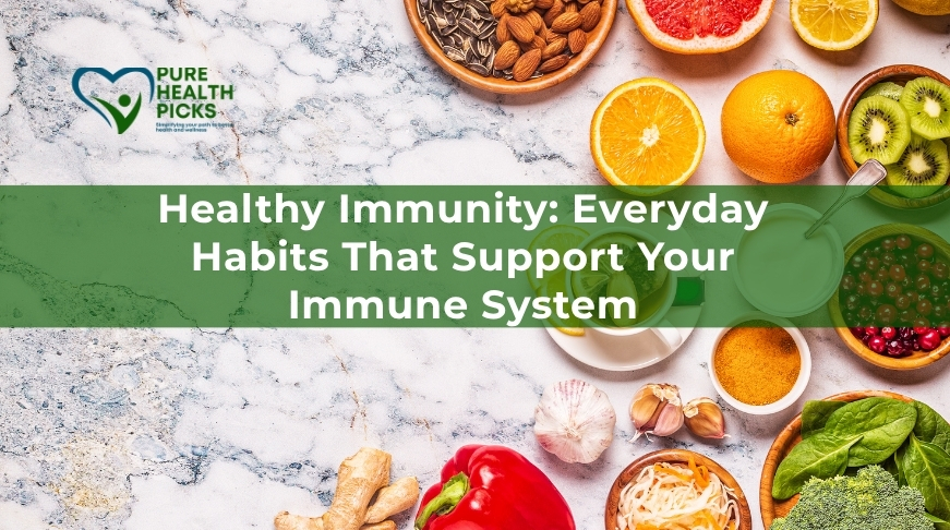 Healthy Immunity: Everyday Habits That Support Your Immune System