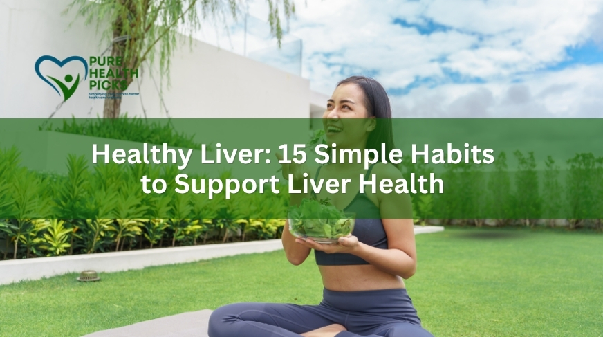 Healthy Liver: 15 Simple Habits to Support Liver Health