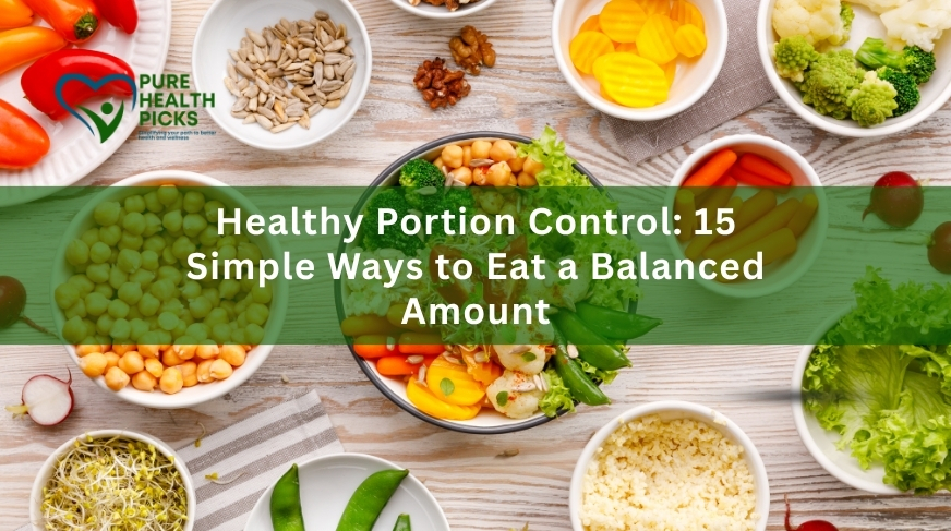 Healthy Portion Control: 15 Simple Ways to Eat a Balanced Amount