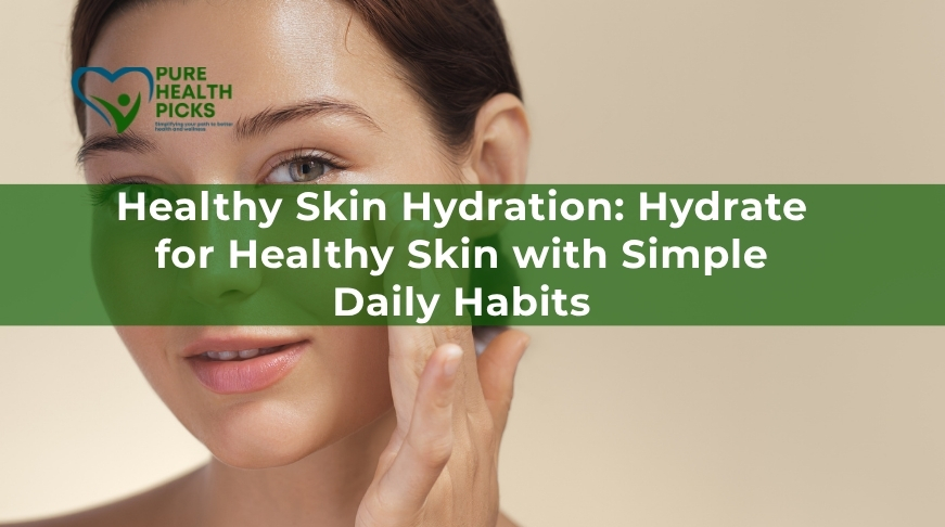 Healthy Skin Hydration: Hydrate for Healthy Skin with Simple Daily Habits