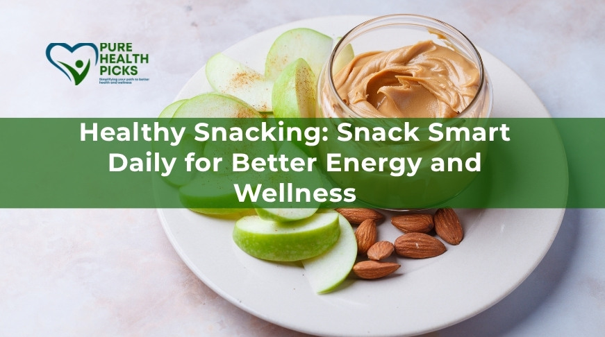 Healthy Snacking: Snack Smart Daily for Better Energy and Wellness