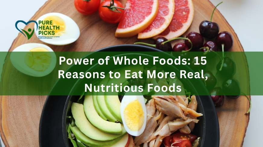 Power of Whole Foods: 15 Reasons to Eat More Real, Nutritious Foods