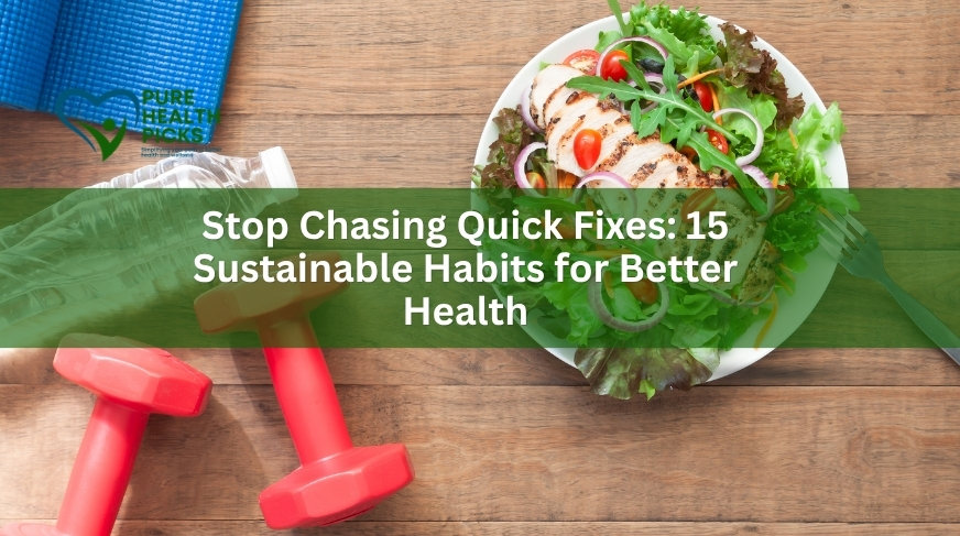 Stop Chasing Quick Fixes: 15 Sustainable Habits for Better Health