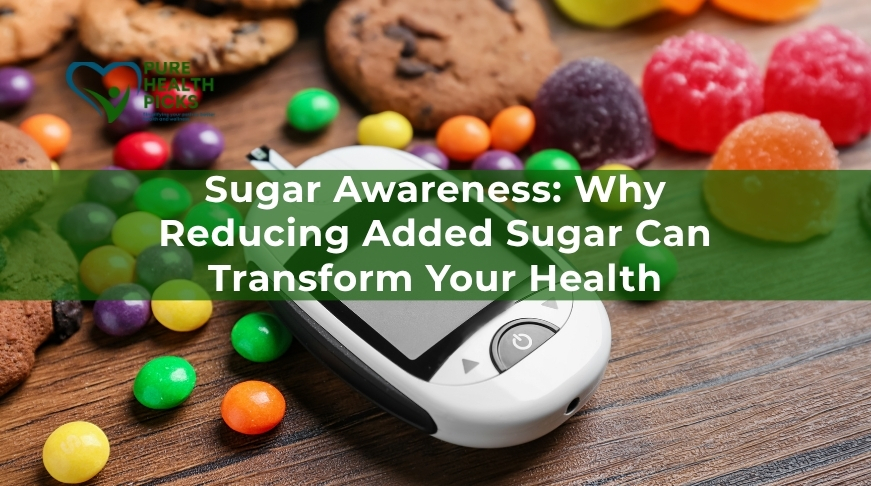 Sugar Awareness: Why Reducing Added Sugar Can Transform Your Health