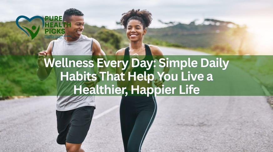 Wellness Every Day: Simple Daily Habits That Help You Live a Healthier, Happier Life