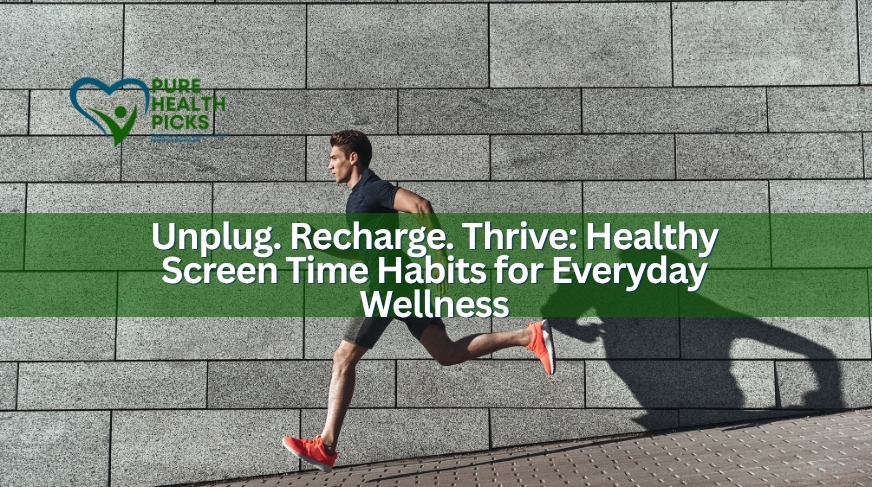 Unplug. Recharge. Thrive: Healthy Screen Time Habits for Everyday Wellness