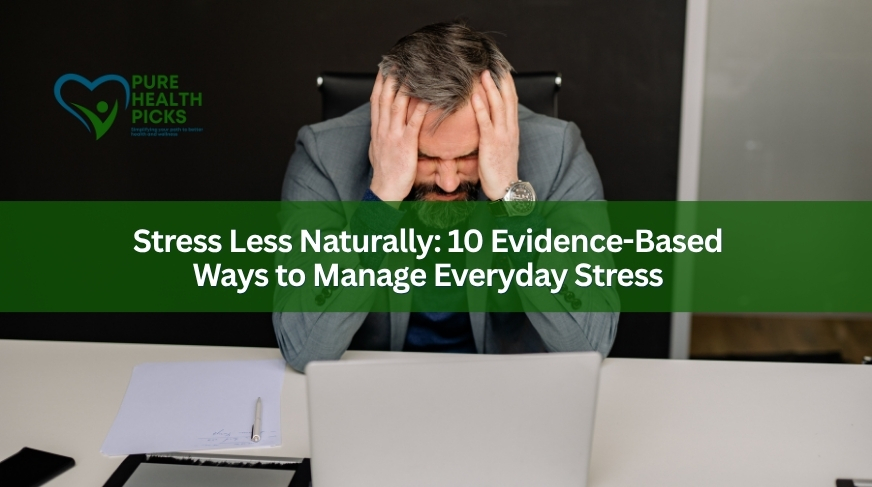 Stress Less Naturally: 10 Evidence-Based Ways to Manage Everyday Stress
